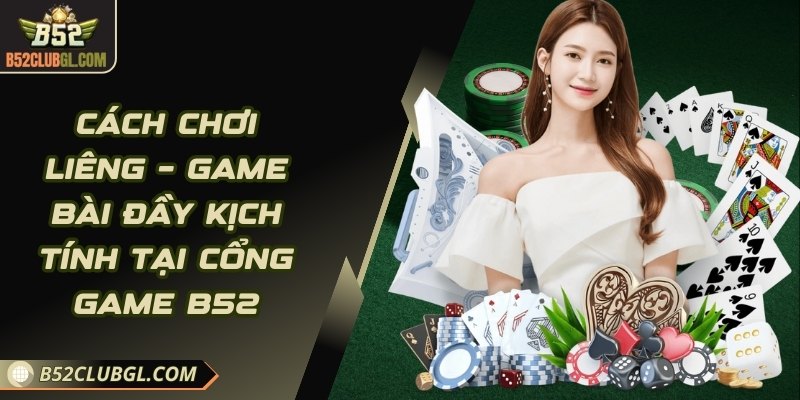 Cách chơi liêng – Game bài đầy kịch tính tại cổng game B52